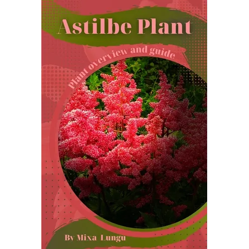 Astilbe Plant: Plant overview and guide - Paperback
