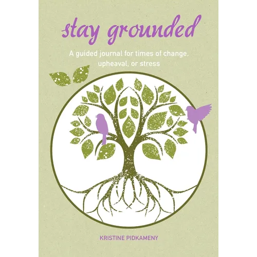Stay Grounded: A Guided Journal for Times of Change, Upheaval, or Stress