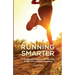 Running Smarter: 21 Running Habits For Faster Times And Fewer Injuries