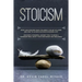 Stoicism: What Can Stoicism Teach You About the Art of Living and How to Achieve Success in Modern Life? Discover a Powerful Anc