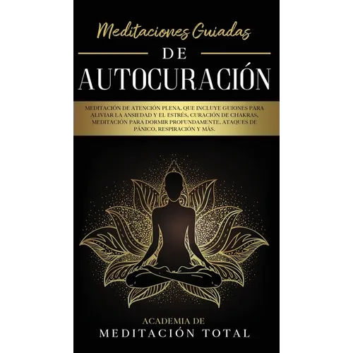 Meditaciones Guiadas de Autocuración: Meditación de Atención Plena, que Incluye Guiones para Aliviar la Ansiedad y el Estrés, Curación de Chakras, Med