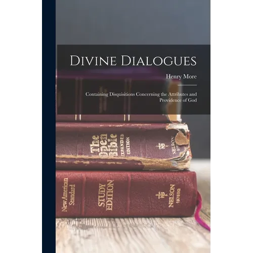 Divine Dialogues: Containing Disquisitions Concerning the Attributes and Providence of God