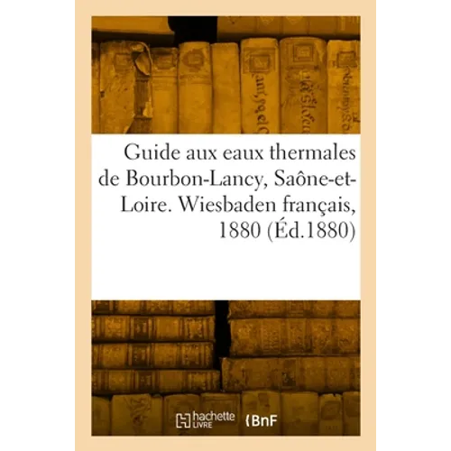 Guide aux eaux thermales de Bourbon-Lancy, Saône-et-Loire. Wiesbaden français, 1880