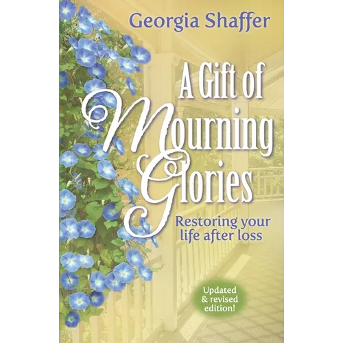 A Gift of Mourning Glories: Restoring your life after loss