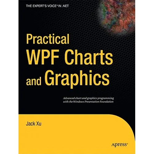 Practical WPF Charts and Graphics: Advanced Chart and Graphics Programming with the Windows Presentation Foundation