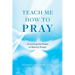 Teach Me How to Pray: Unlocking the Power of Biblical Prayer