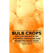 Bulb Crops - With Information on Growing, Fertilizing and Marketing Bulb Crops