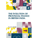 The Evolution Of Provincial Finance In British India: A Study In The Provincial Decentralization Of Imperial Finance With A Foreword By Edwin R. A. Se