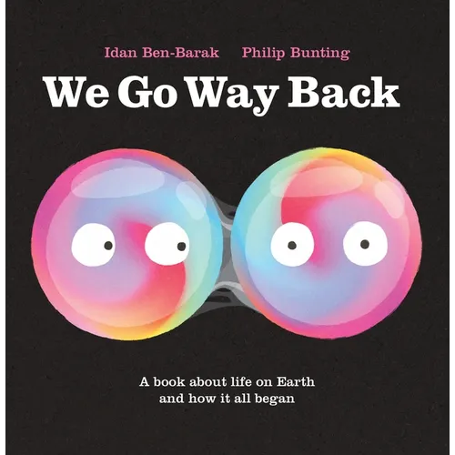 We Go Way Back: A Book about Life on Earth and How It All Began