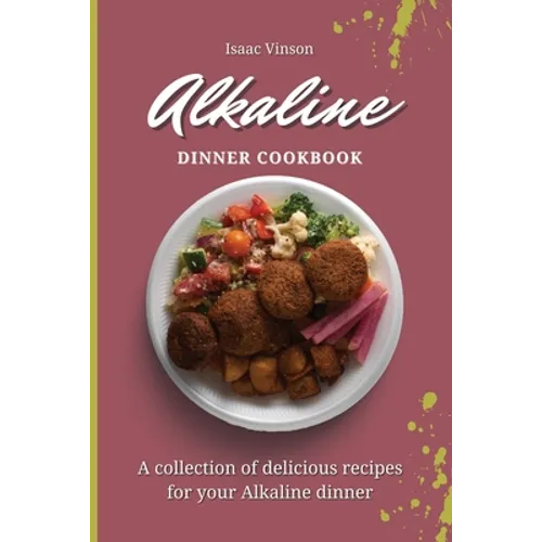 Alkaline Dinner Cookbook: A collection of delicious recipes for your Alkaline dinner