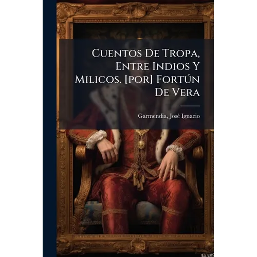 Cuentos De Tropa, Entre Indios Y Milicos. [por] Fortún De Vera