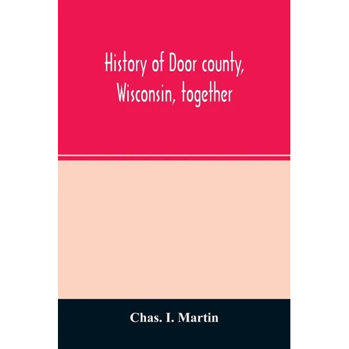 History of Door county, Wisconsin, together with biographies of nearly seven hundred families, and mention of 4,000 persons