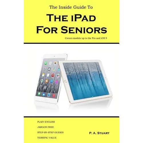 The Inside Guide to the iPad for Seniors: Covers models up to the Pro and iOS 9