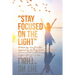 "Stay Focused on the Light": Written By: Zoe a Gable Inspired by the Holy Spirit: on 06/13/04