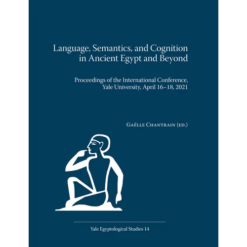 Language, Semantics, and Cognition in Ancient Egypt and Beyond: Proceedings of the International Conference, Yale University, April 16-18, 2021
