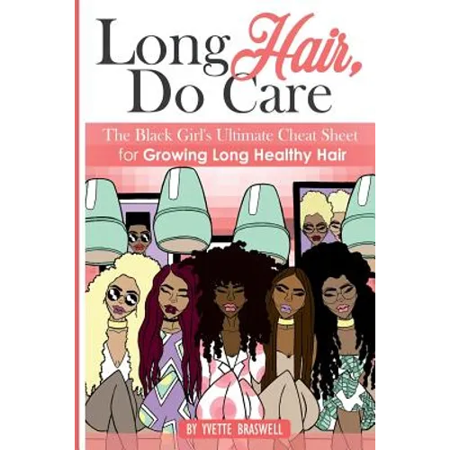 Long Hair Do Care: The Black Girl's Ultimate Cheat Sheet for Growing Long Healthy Hair