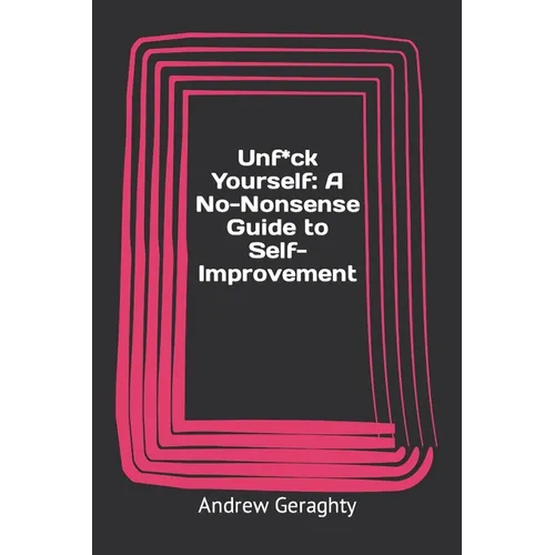 Unfuck Yourself: A No-Nonsense Guide to Self-Improvement