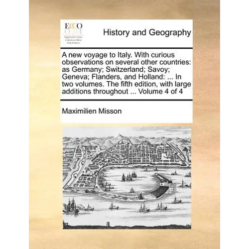 A New Voyage to Italy. with Curious Observations on Several Other Countries: As Germany; Switzerland; Savoy; Geneva; Flanders, and Holland: ... in Two