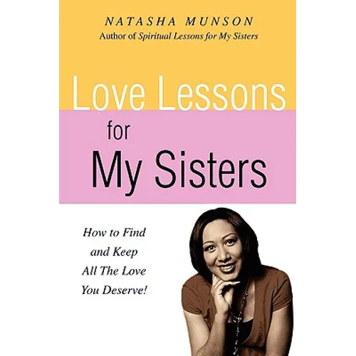 Love Lessons for My Sisters: How to Find and Keep All the Love You Deserve!