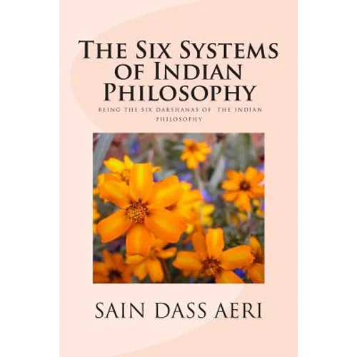 The Six Systems of Indian Philosophy: Being a layman's Understanding of the Six Darshanas