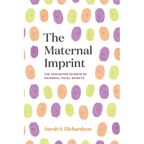 The Maternal Imprint: The Contested Science of Maternal-Fetal Effects