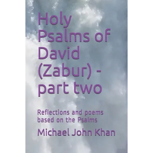Holy Psalms of David (Zabur) - part two: Reflections and poems based on the Psalms
