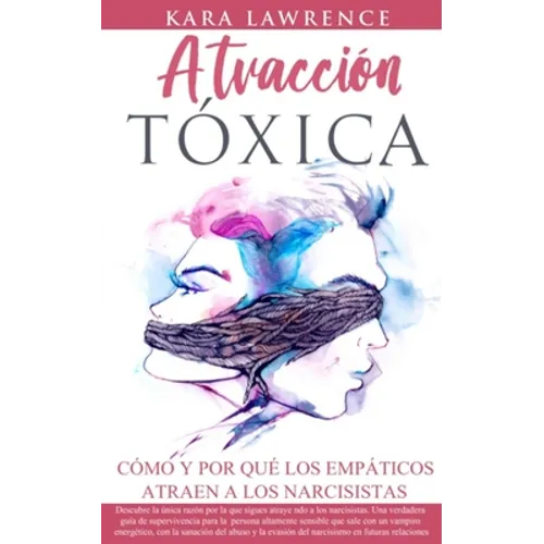 ATRACCIÓN TÓXICA - Cómo y por qué los EMPÁTICOS atraen a los NARCISISTAS: La guía de supervivencia, recuperación y límites para personas altamente sen