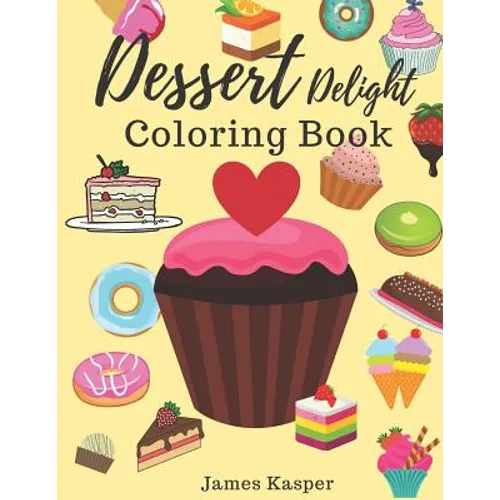 Dessert Delight Coloring Book: Desserts Coloring Book for Adult and Children Who Love Cupcakes, Ice Creams, Candies, Doughnuts and Many More - Large P