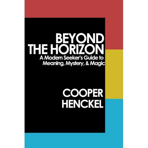 Beyond the Horizon: A Modern Seeker's Guide to Meaning, Mystery, and Magic