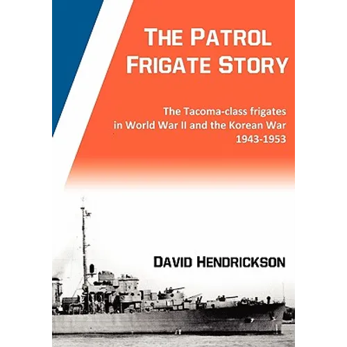 The Patrol Frigate Story The Tacoma-class Frigates in World War II and the Korean War 1943-1953