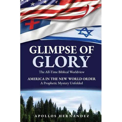 Glimpse of Glory: America in the New World Order - A Prophetic Mystery Unfolded