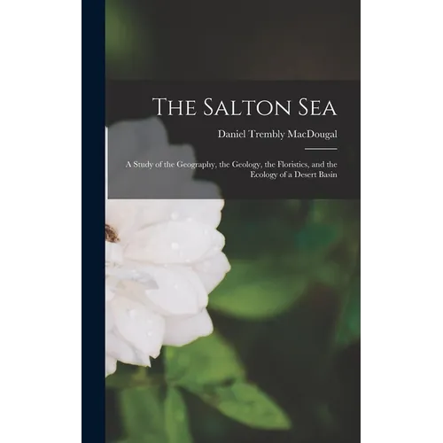 The Salton Sea; a Study of the Geography, the Geology, the Floristics, and the Ecology of a Desert Basin