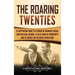 The Roaring Twenties: A Captivating Guide to a Period of Dramatic Social and Political Change, a False Sense of Prosperity, and Its Impact on the Grea