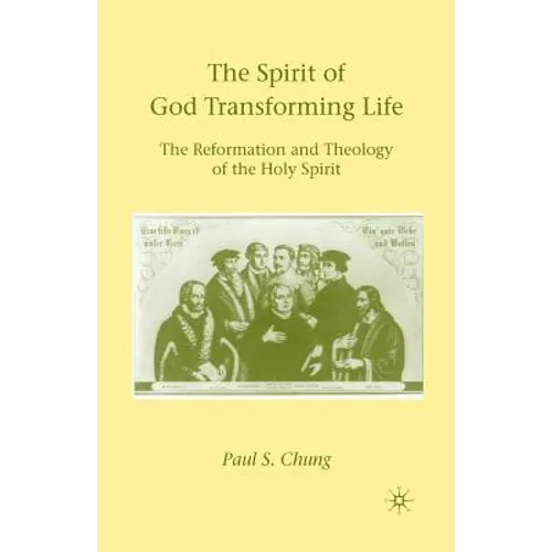 The Spirit of God Transforming Life: The Reformation and Theology of the Holy Spirit