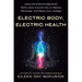 Electric Body, Electric Health: Using the Electromagnetism Within (and Around) You to Rewire, Recharge, and Raise Your Voltage