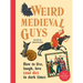 Weird Medieval Guys: How to Live, Laugh, Love (and Die) in Dark Times