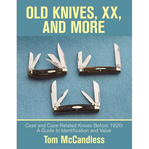 Old Knives, Xx, and More: Case and Case-Related Knives Before 1920: a Guide to Identification and Value