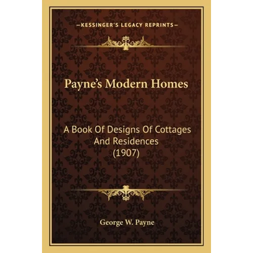 Payne's Modern Homes: A Book Of Designs Of Cottages And Residences (1907)
