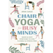 Chair Yoga for Busy Minds: Quick and Easy Chair Yoga for Stress Relief, Posture, and Mental Clarity at Work or Home