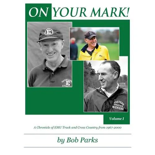 ON YOUR MARK! A Chronicle of EMU Track and Cross Country from 1967-2000: Volume 1