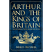 Arthur and the Kings of Britain: The Historical Truth Behind the Myths