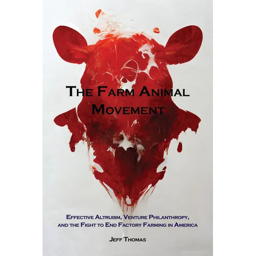 The Farm Animal Movement: Effective Altruism, Venture Philanthropy, and the Fight to End Factory Farming in America