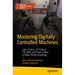 Mastering Digitally Controlled Machines: Laser Cutters, 3D Printers, CNC Mills, and Vinyl Cutters to Make Almost Anything
