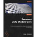 Become a Unity Shaders Guru: Create advanced game visuals using code and graphs in Unity 2022