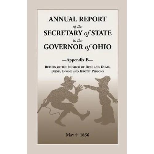 Annual Report of the Secretary of State to the Governor of Ohio, Appendix B: Return of the Number of Deaf and Dumb, Blind, Insane and Idiotic Persons,