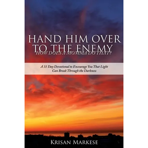 Hand Him Over to the Enemy: HOW DOES A MOMMA DO THAT? A 31 Day Devotional to Encourage you that Light can break through the darkness