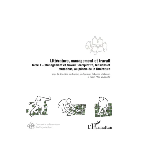 Littérature, management et travail: Tome 1 - Management et travail: complexité, tensions et mutations, au prisme de la littérature