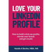 Love Your LinkedIn Profile: How to build a kick-ass profile, elevate your personal brand, and get results
