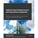 Hybrid Cloud Infrastructure and Operations Explained: Accelerate your application migration and modernization journey on the cloud with IBM and Red Ha