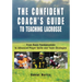 Confident Coach's Guide to Teaching Lacrosse: From Basic Fundamentals To Advanced Player Skills And Team Strategies